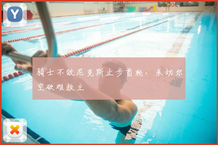 骑士不敌尼克斯止步首轮,米切尔空砍难救主