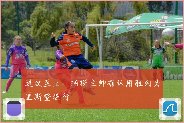进攻至上!珀斯主帅确认用胜利为里斯登送行
